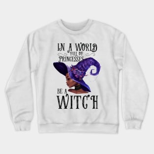 In A World Full Of Princesses Be A Witch Crewneck Sweatshirt